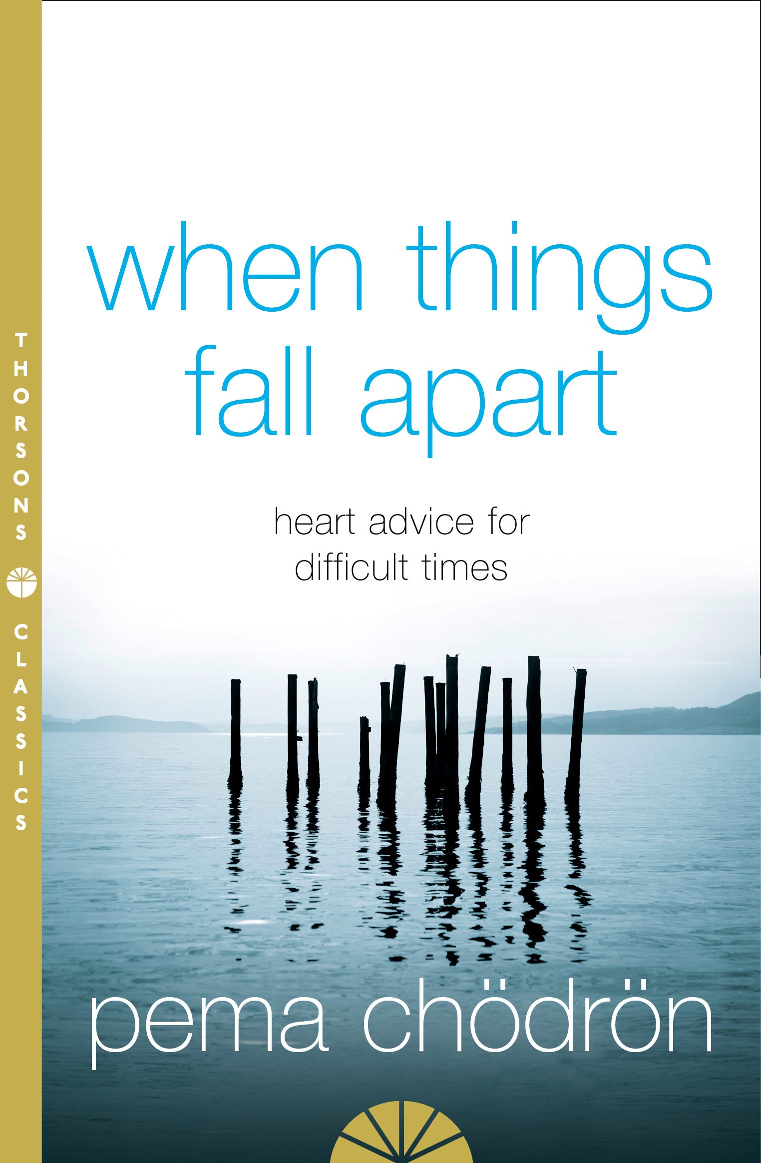 When Things Fall Apart: Heart Advice for Difficult Times